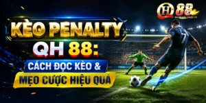 Kèo Penalty QH88: Cách Đọc Kèo & Mẹo Cược Hiệu Quả